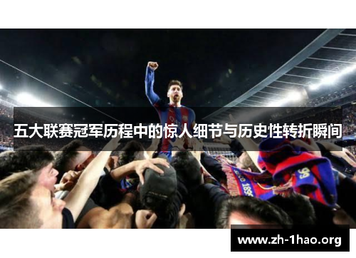 五大联赛冠军历程中的惊人细节与历史性转折瞬间