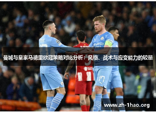 曼城与皇家马德里欧冠策略对比分析：风格、战术与应变能力的较量