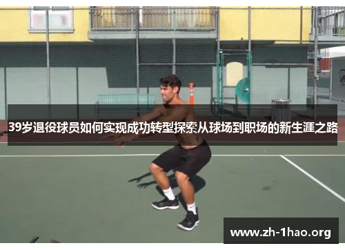39岁退役球员如何实现成功转型探索从球场到职场的新生涯之路