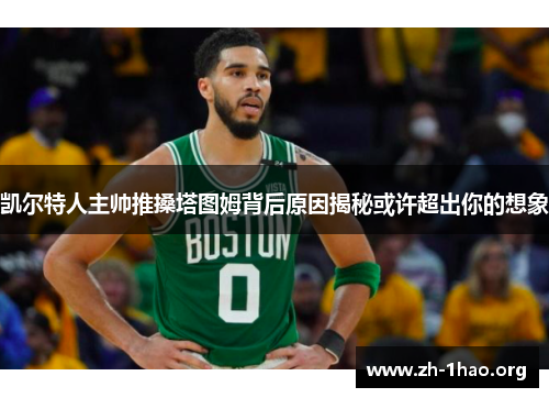 凯尔特人主帅推搡塔图姆背后原因揭秘或许超出你的想象