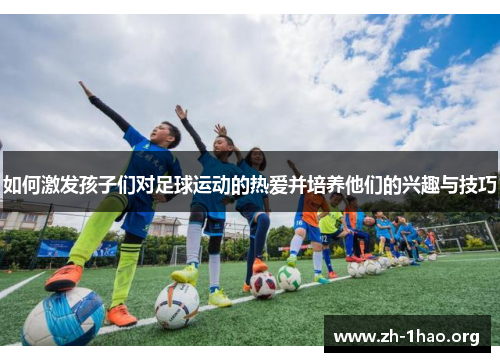 如何激发孩子们对足球运动的热爱并培养他们的兴趣与技巧