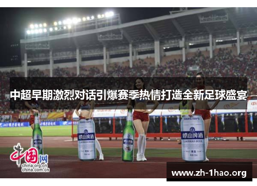 中超早期激烈对话引爆赛季热情打造全新足球盛宴