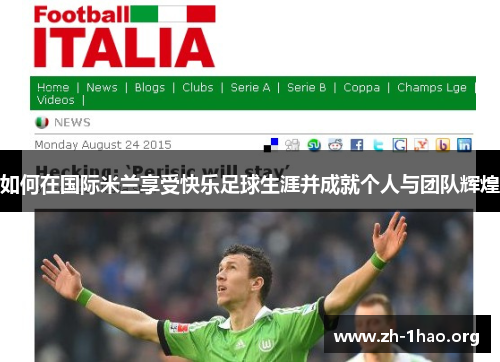 如何在国际米兰享受快乐足球生涯并成就个人与团队辉煌