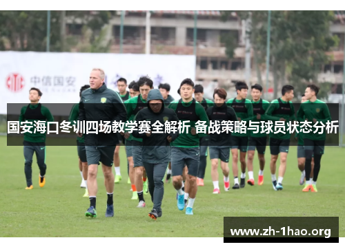 国安海口冬训四场教学赛全解析 备战策略与球员状态分析
