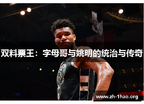 双料票王：字母哥与姚明的统治与传奇