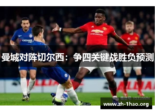 曼城对阵切尔西：争四关键战胜负预测
