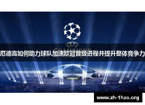厄德高如何助力球队加速欧冠晋级进程并提升整体竞争力