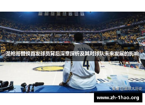 圣枪哥替换首发球员背后深意探析及其对球队未来发展的影响