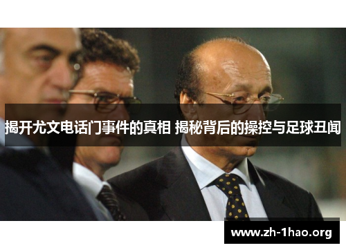 揭开尤文电话门事件的真相 揭秘背后的操控与足球丑闻