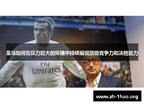皇马如何在压力巨大的环境中持续展现顶级竞争力和决胜能力