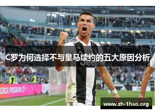 C罗为何选择不与皇马续约的五大原因分析