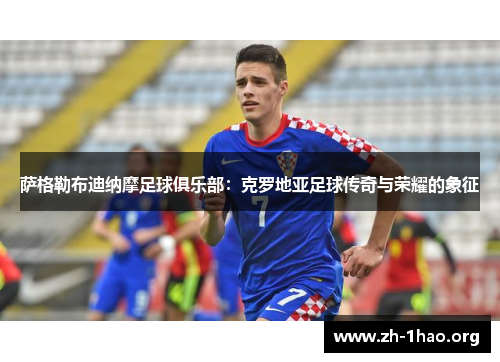 萨格勒布迪纳摩足球俱乐部：克罗地亚足球传奇与荣耀的象征