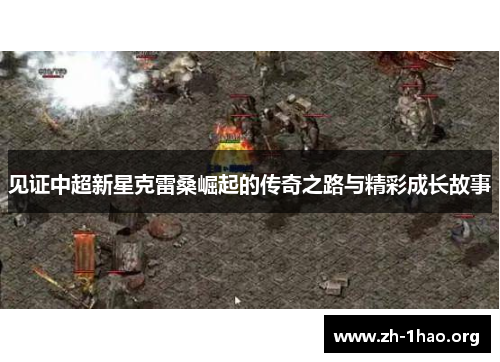 见证中超新星克雷桑崛起的传奇之路与精彩成长故事