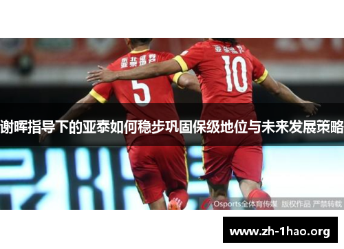 谢晖指导下的亚泰如何稳步巩固保级地位与未来发展策略