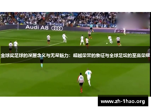 金球奖足球的深层含义与无尽魅力：超越荣誉的象征与全球足坛的至高荣耀