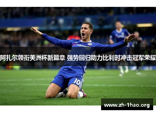 阿扎尔领衔美洲杯新篇章 强势回归助力比利时冲击冠军荣耀 阿扎尔领衔美洲杯新篇章 强势回归助力比利时冲击冠军荣耀