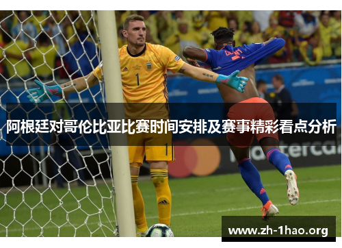 阿根廷对哥伦比亚比赛时间安排及赛事精彩看点分析