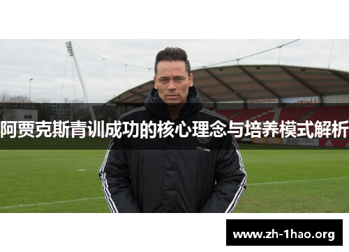 阿贾克斯青训成功的核心理念与培养模式解析