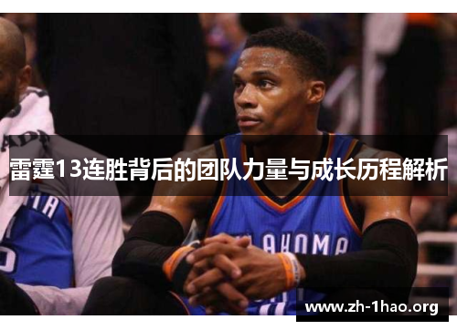 雷霆13连胜背后的团队力量与成长历程解析 雷霆13连胜背后的团队力量与成长历程解析