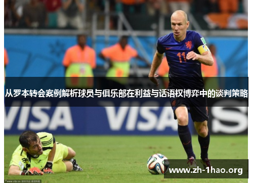 从罗本转会案例解析球员与俱乐部在利益与话语权博弈中的谈判策略