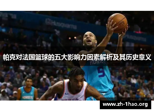 帕克对法国篮球的五大影响力因素解析及其历史意义