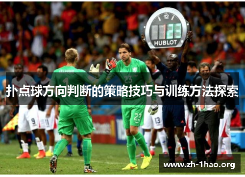 扑点球方向判断的策略技巧与训练方法探索 扑点球方向判断的策略技巧与训练方法探索