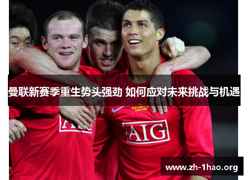 曼联新赛季重生势头强劲 如何应对未来挑战与机遇