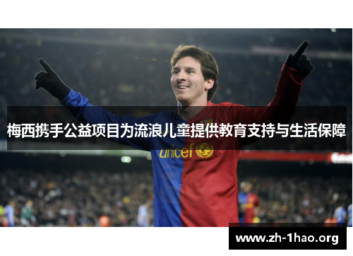 梅西携手公益项目为流浪儿童提供教育支持与生活保障